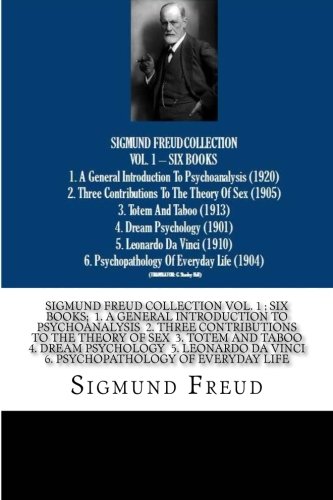 SIGMUND FREUD COLLECTION VOL. 1 SIX BOOKS 1. A General Introduction To Psychoanalysis 2. Three Contributions To The Theory Of Sex 3. Totem And ... Da Vinci 6. Psychopathology Of Everyday Life von CreateSpace Independent Publishing Platform